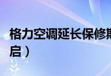格力空调延长保修期（以旧换新活动也正式开启）