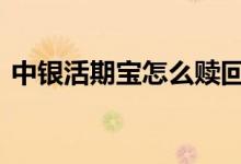 中银活期宝怎么赎回来 中银活期宝怎么赎回