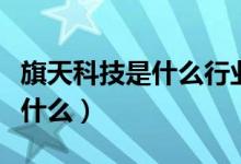 旗天科技是什么行业的（旗天科技所属行业是什么）