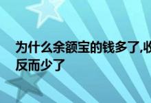 为什么余额宝的钱多了,收益少了 为什么余额宝钱多了收益反而少了