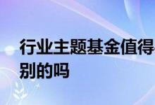 行业主题基金值得买吗 行业主题基金不能买别的吗