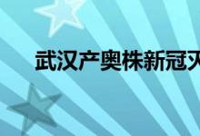 武汉产奥株新冠灭活疫苗临床试验启动