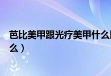 芭比美甲跟光疗美甲什么区别（芭比甲和光疗甲的区别是什么）