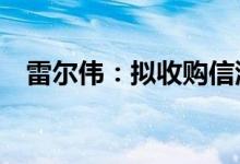 雷尔伟：拟收购信源通80%股权股票复牌
