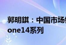 郭明錤：中国市场销售渠道普遍看好苹果iPhone14系列