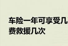 车险一年可享受几次免费救援 车险一年能免费救援几次
