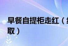 早餐自提柜走红（线上下单2分后即可自行提取）
