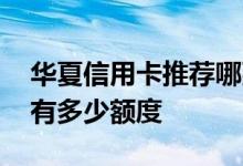 华夏信用卡推荐哪张卡 华夏首张信用卡一般有多少额度