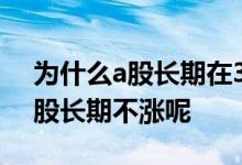 为什么a股长期在3000点周围徘徊 为什么A股长期不涨呢