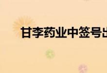 甘李药业中签号出炉（共有36180个）