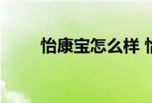 怡康宝怎么样 怡康宝是哪家公司的