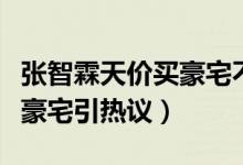 张智霖天价买豪宅不写老婆名字（花九千万买豪宅引热议）