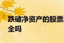 跌破净资产的股票怎么买 跌破净资产股票安全吗