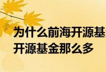 为什么前海开源基金手续费很高 为什么前海开源基金那么多