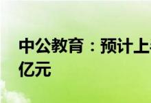 中公教育：预计上半年净利亏损7.2亿元-9.2亿元