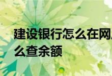 建设银行怎么在网上查余额 建设银行网上怎么查余额