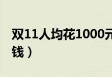 双11人均花1000元（这个双十一你花了多少钱）