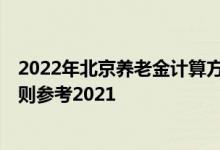 2022年北京养老金计算方法 北京2022年养老金上调方案细则参考2021 