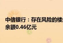 中信银行：存在风险的楼盘所涉及的本行逾期个人住房贷款余额0.46亿元