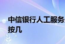 中信银行人工服务是几点 中信银行人工服务按几