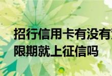 招行信用卡有没有宽限期 招行信用卡过了宽限期就上征信吗