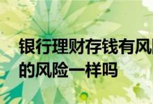 银行理财存钱有风险吗 在银行存钱和买理财的风险一样吗