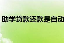 助学贷款还款是自动扣款吗（助学贷款还款）
