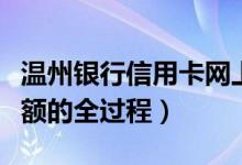 温州银行信用卡网上提额（温州银行信用卡提额的全过程）