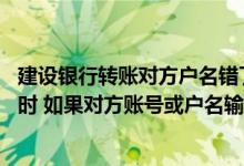 建设银行转账对方户名错了怎么办 建设银行：我向他人转账时 如果对方账号或户名输错了怎么办
