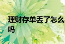 理财存单丢了怎么办 理财凭证丢了能取出来吗