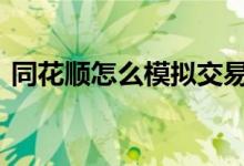 同花顺怎么模拟交易 同花顺怎么模拟炒股票