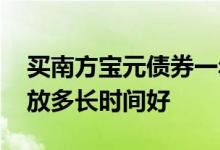 买南方宝元债券一年有风险吗 南方宝元债券放多长时间好 