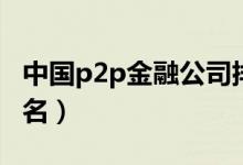 中国p2p金融公司排名（中国p2p金融公司排名）