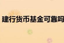 建行货币基金可靠吗（建行货币基金有哪些）