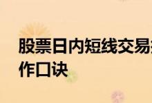 股票日内短线交易技巧解读 股票经典日内操作口诀