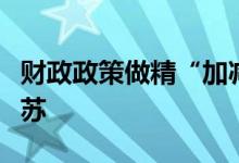 财政政策做精“加减法”力促宏观经济企稳复苏