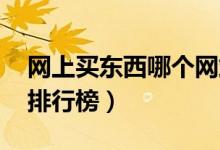 网上买东西哪个网站好（2018网上购物app排行榜）