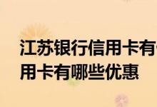 江苏银行信用卡有什么优惠活动 江苏银行信用卡有哪些优惠