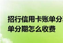 招行信用卡账单分期免手续费 招行信用卡账单分期怎么收费
