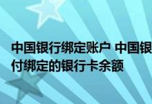 中国银行绑定账户 中国银行：我可否在商户网站查询协议支付绑定的银行卡余额