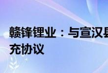 赣锋锂业：与宣汉县人民政府签署招商引资补充协议