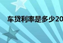 车贷利率是多少2020（车贷利率是多少）