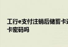 工行e支付注销后储蓄卡还能用吗 注销工行e支付不要银行卡密码吗