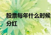 股票每年什么时候分红的 股票每年什么时候分红