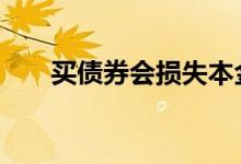 买债券会损失本金吗 买债券会亏损吗