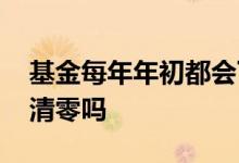 基金每年年初都会下跌吗 基金每年涨幅都会清零吗