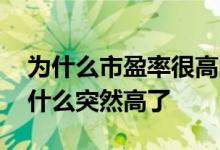 为什么市盈率很高的股票还涨 股票市盈率为什么突然高了