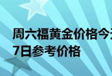 周六福黄金价格今天多少一克 2022年07月17日参考价格