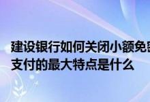建设银行如何关闭小额免密支付 建设银行：银行卡网上小额支付的最大特点是什么