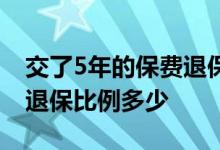 交了5年的保费退保比例多少 交了5年的保费退保比例多少
